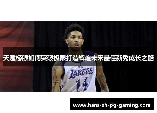 天赋榜眼如何突破极限打造辉煌未来最佳新秀成长之路