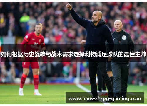 如何根据历史战绩与战术需求选择利物浦足球队的最佳主帅