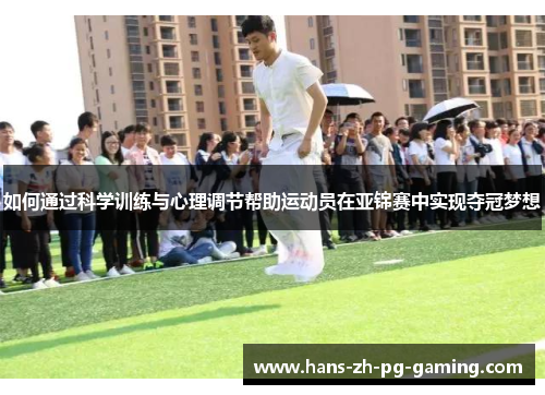 如何通过科学训练与心理调节帮助运动员在亚锦赛中实现夺冠梦想
