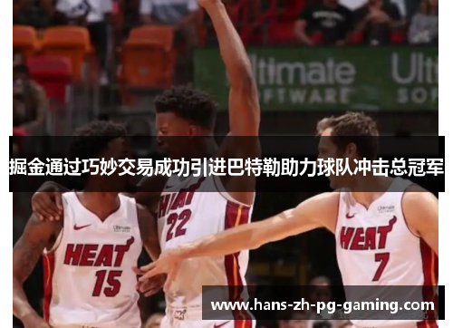 掘金通过巧妙交易成功引进巴特勒助力球队冲击总冠军