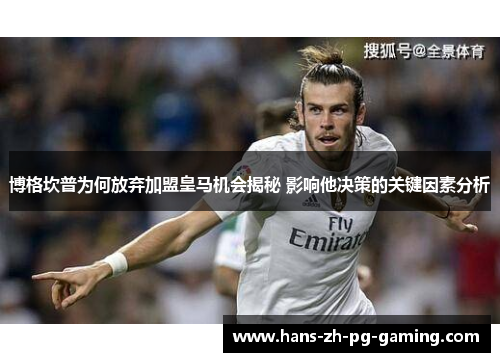 博格坎普为何放弃加盟皇马机会揭秘 影响他决策的关键因素分析