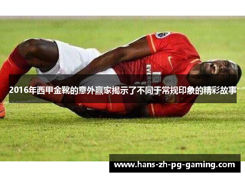 2016年西甲金靴的意外赢家揭示了不同于常规印象的精彩故事