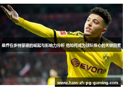 桑乔在多特蒙德的崛起与影响力分析 他如何成为球队核心的关键因素