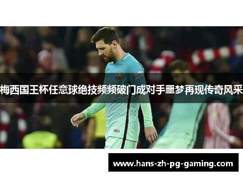 梅西国王杯任意球绝技频频破门成对手噩梦再现传奇风采
