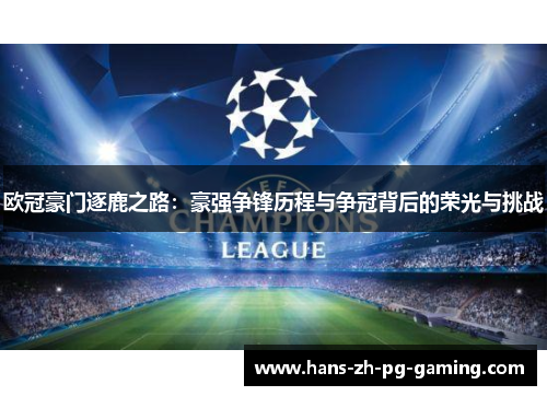 欧冠豪门逐鹿之路：豪强争锋历程与争冠背后的荣光与挑战