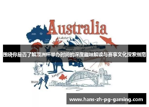围绕你是否了解澳洲杯举办时间的深度趣味解读与赛事文化探索指南 围绕你是否了解澳洲杯举办时间的深度趣味解读与赛事文化探索指南