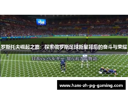 罗斯托夫崛起之路：探索俄罗斯足球新星背后的奋斗与荣耀