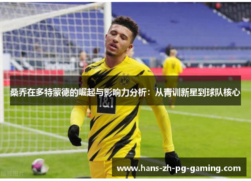 桑乔在多特蒙德的崛起与影响力分析：从青训新星到球队核心