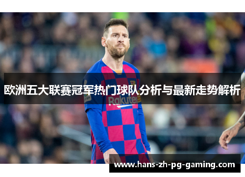 欧洲五大联赛冠军热门球队分析与最新走势解析