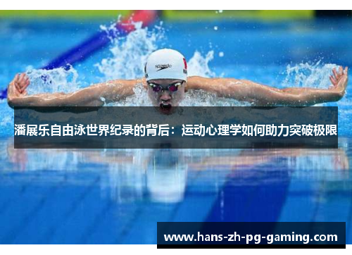 潘展乐自由泳世界纪录的背后：运动心理学如何助力突破极限