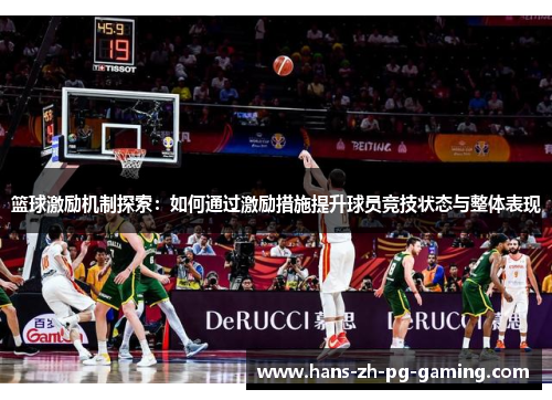 篮球激励机制探索：如何通过激励措施提升球员竞技状态与整体表现