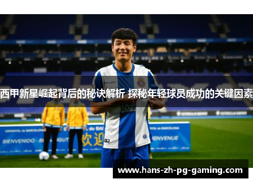 西甲新星崛起背后的秘诀解析 探秘年轻球员成功的关键因素