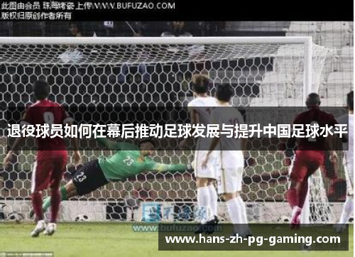 退役球员如何在幕后推动足球发展与提升中国足球水平