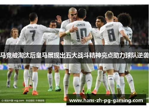 马竞被淘汰后皇马展现出五大战斗精神亮点助力球队逆袭